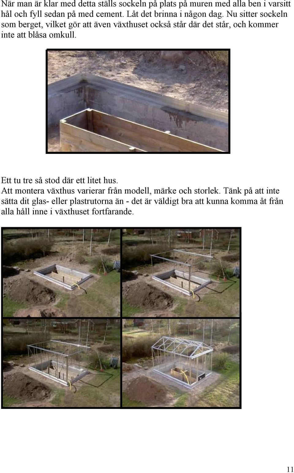 Nu sitter sockeln som berget, vilket gör att även växthuset också står där det står, och kommer inte att blåsa omkull.