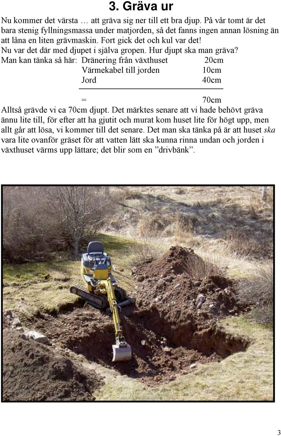 Nu var det där med djupet i själva gropen. Hur djupt ska man gräva?