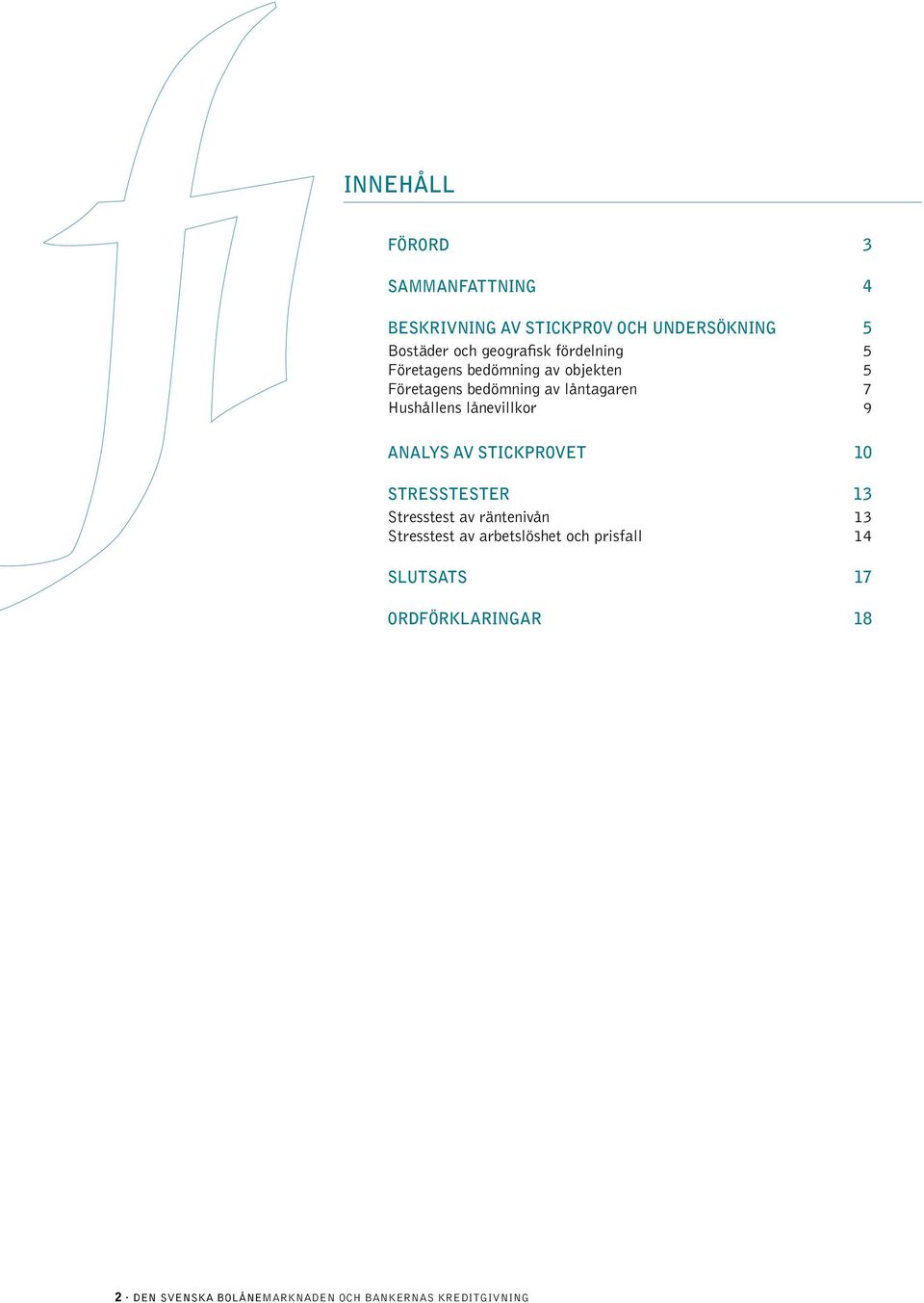 lånevillkor 9 Analys av stickprovet Stresstester 13 Stresstest av räntenivån 13 Stresstest av