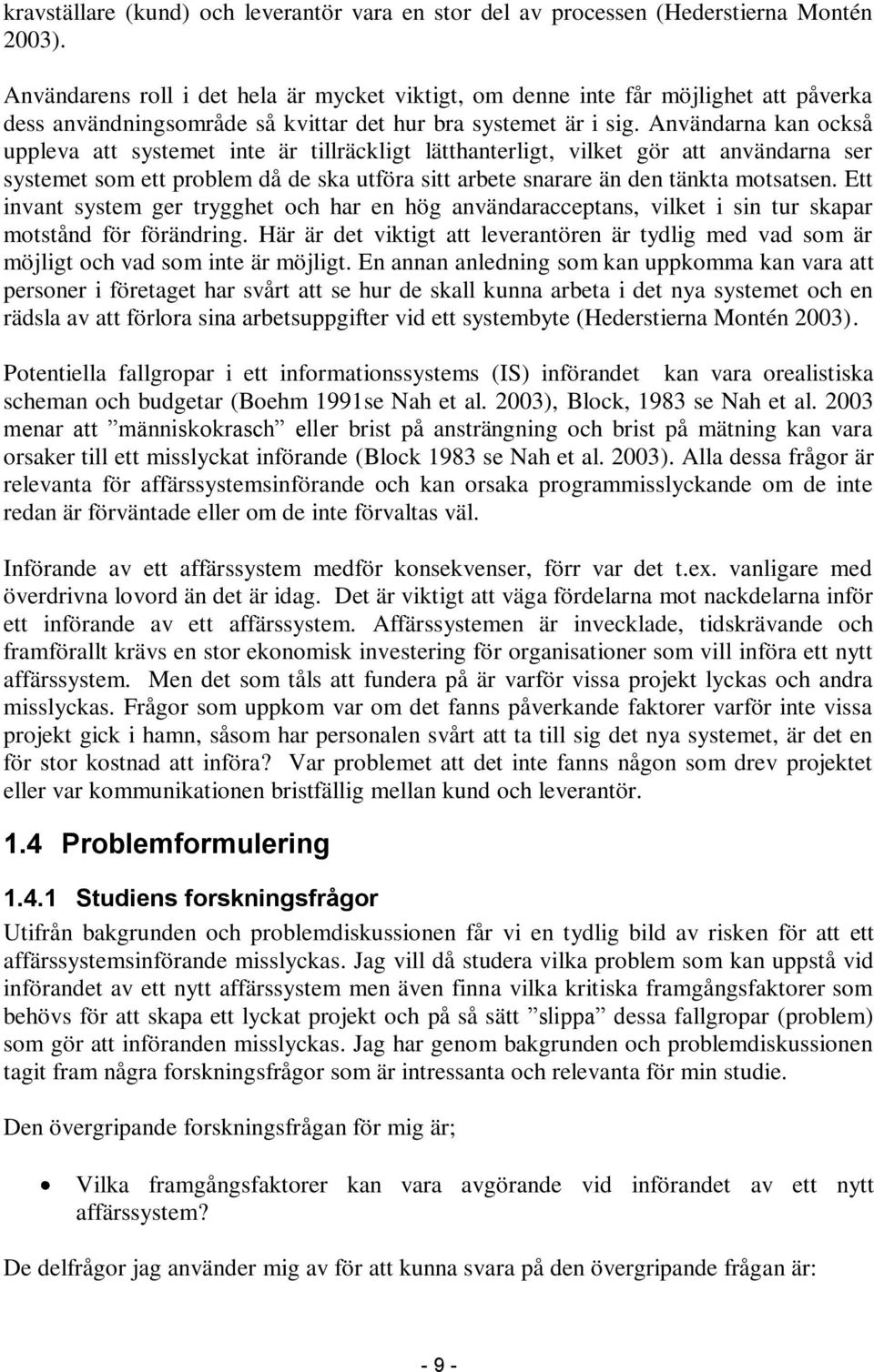 Användarna kan också uppleva att systemet inte är tillräckligt lätthanterligt, vilket gör att användarna ser systemet som ett problem då de ska utföra sitt arbete snarare än den tänkta motsatsen.