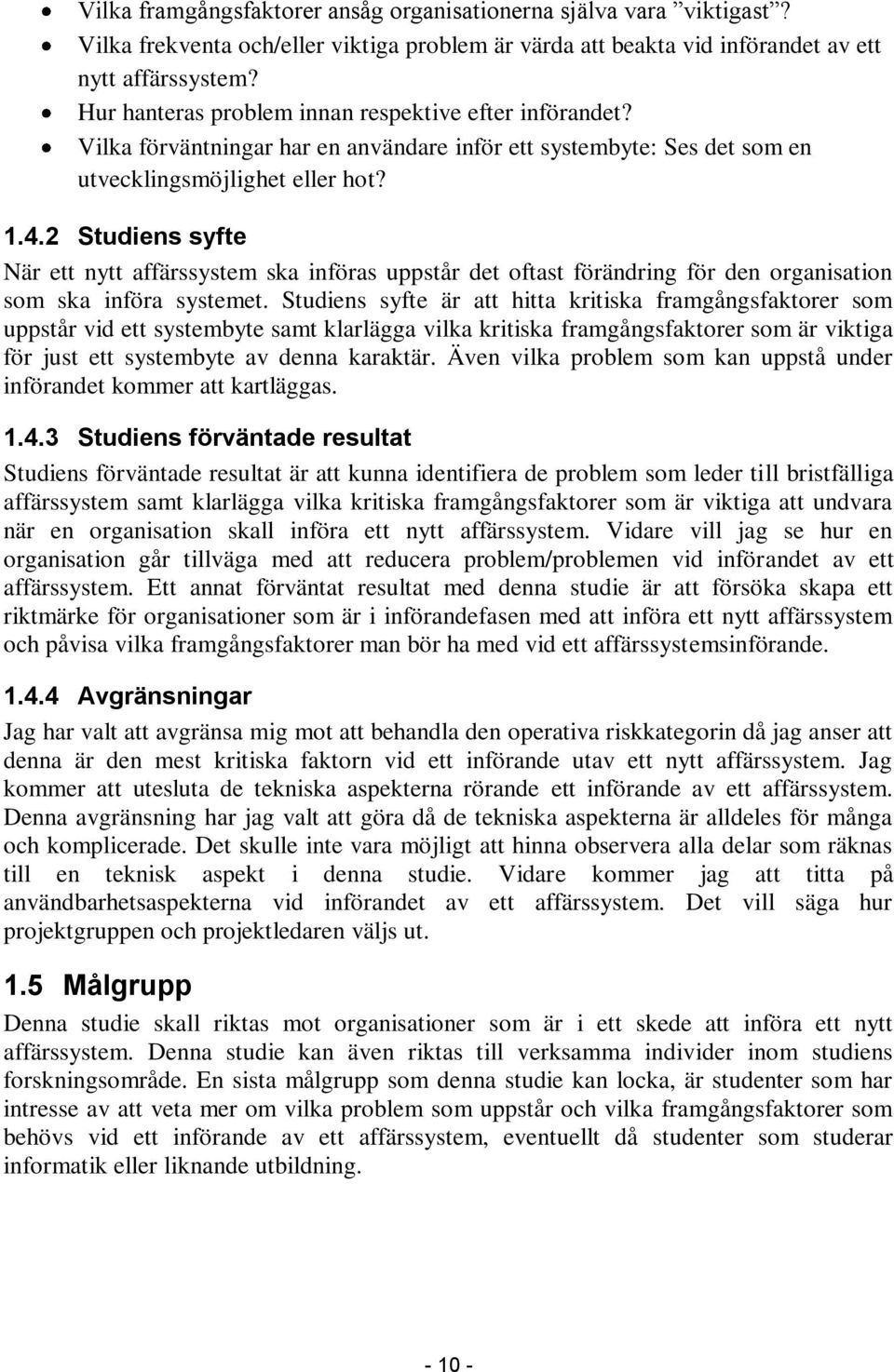 2 Studiens syfte När ett nytt affärssystem ska införas uppstår det oftast förändring för den organisation som ska införa systemet.