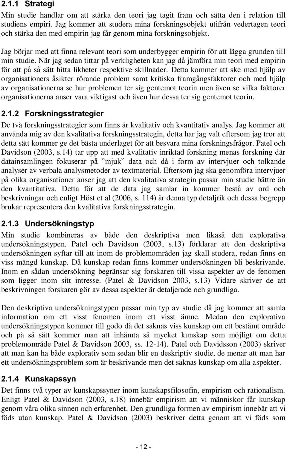 Jag börjar med att finna relevant teori som underbygger empirin för att lägga grunden till min studie.