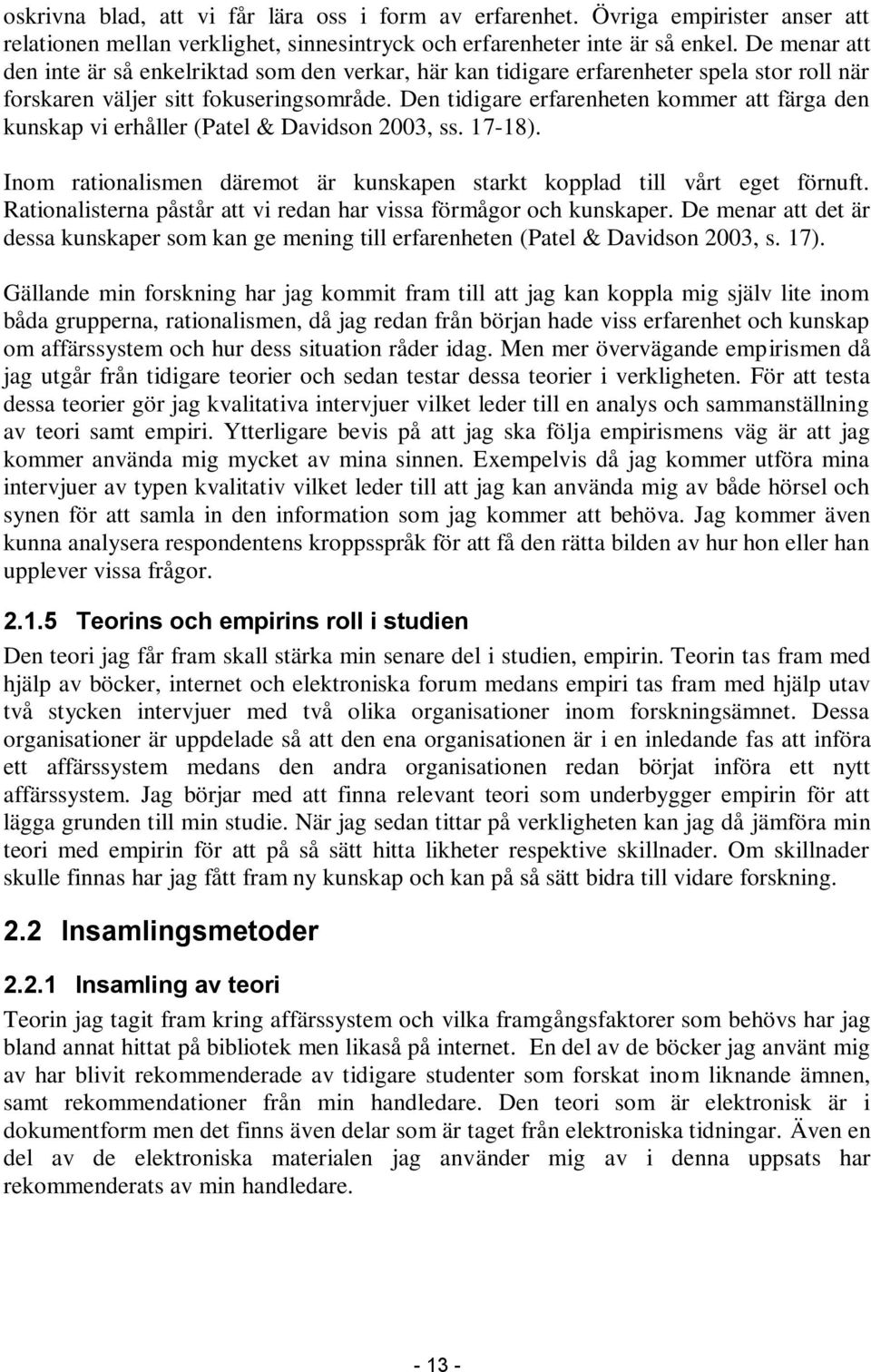 Den tidigare erfarenheten kommer att färga den kunskap vi erhåller (Patel & Davidson 2003, ss. 17-18). Inom rationalismen däremot är kunskapen starkt kopplad till vårt eget förnuft.