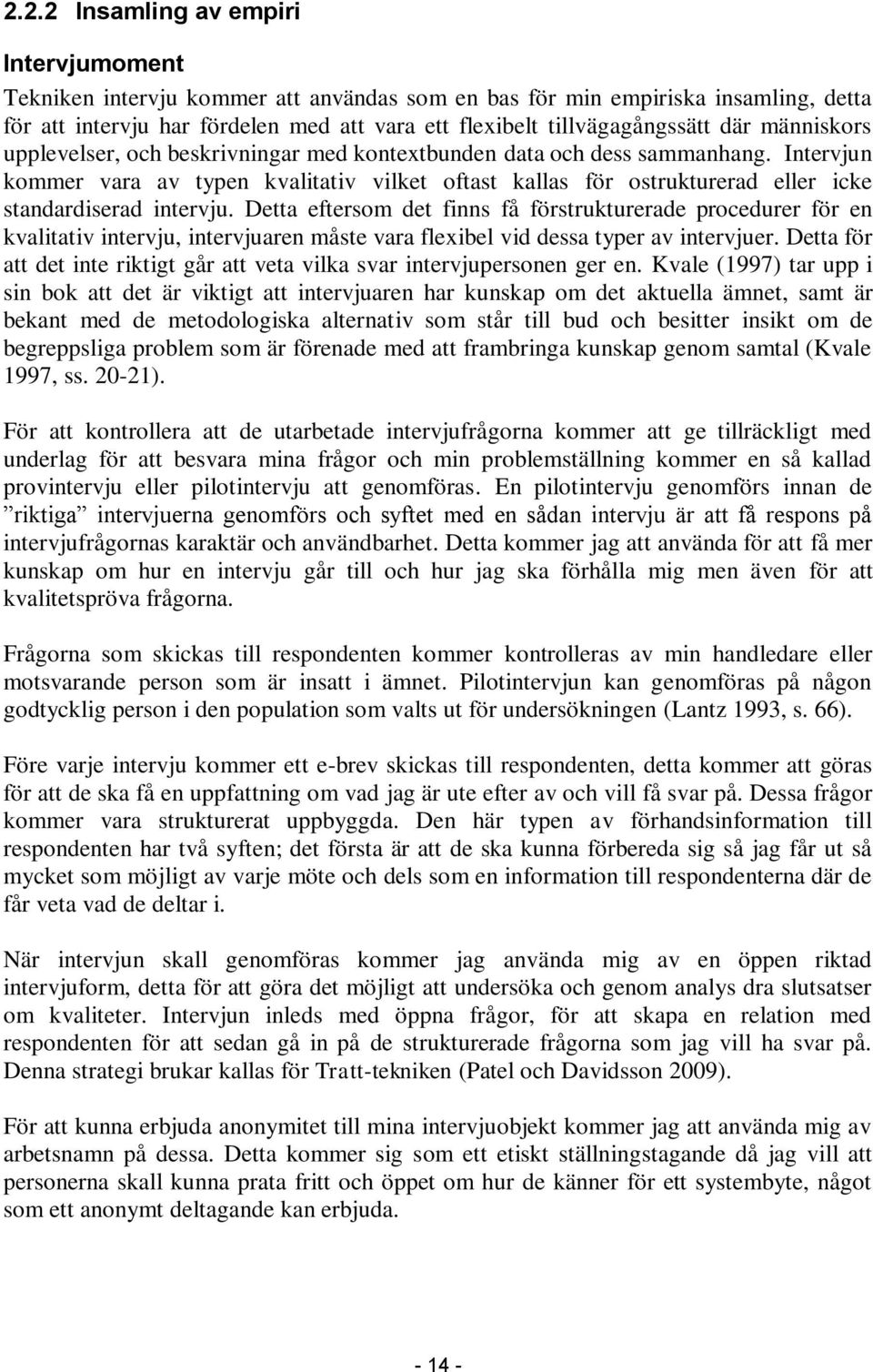 Intervjun kommer vara av typen kvalitativ vilket oftast kallas för ostrukturerad eller icke standardiserad intervju.