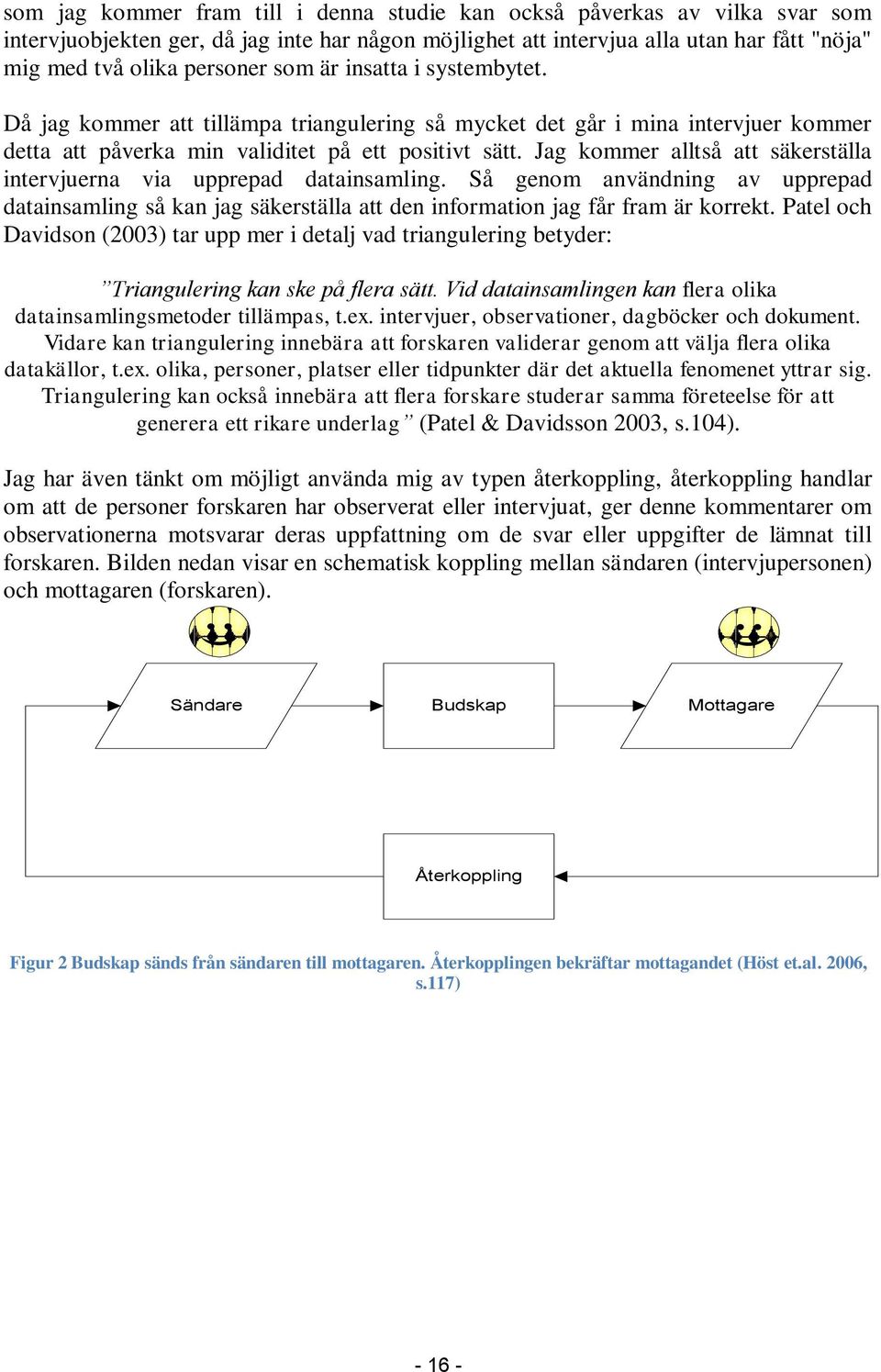 Jag kommer alltså att säkerställa intervjuerna via upprepad datainsamling. Så genom användning av upprepad datainsamling så kan jag säkerställa att den information jag får fram är korrekt.