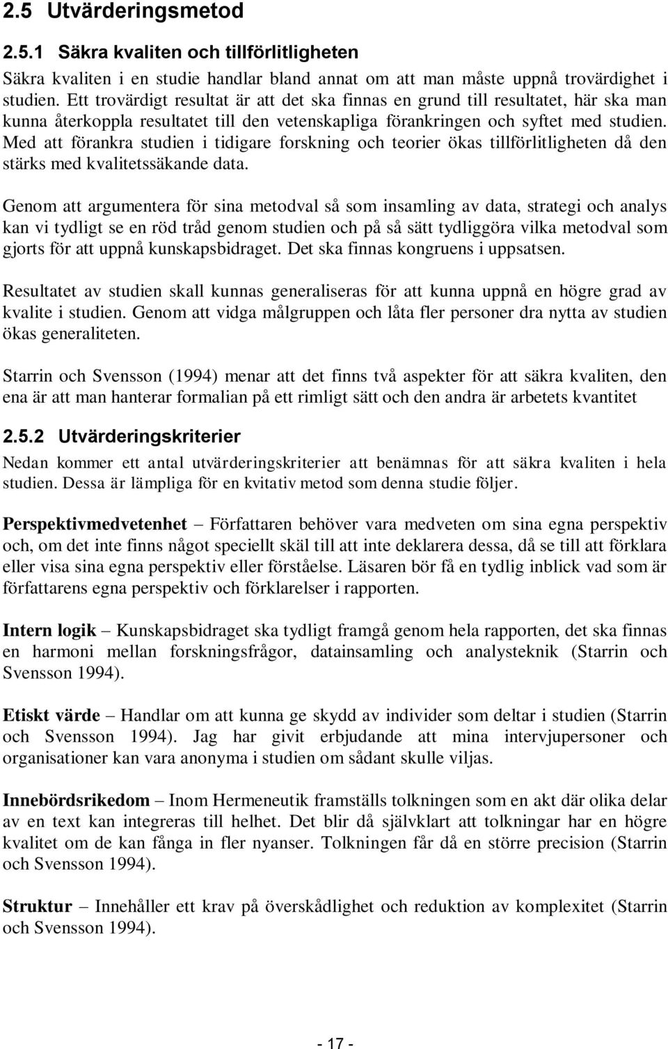 Med att förankra studien i tidigare forskning och teorier ökas tillförlitligheten då den stärks med kvalitetssäkande data.