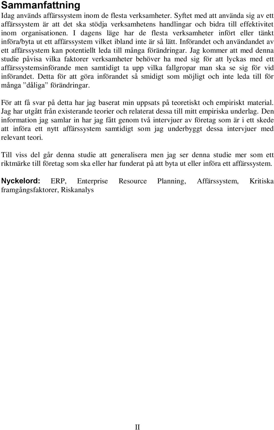 I dagens läge har de flesta verksamheter infört eller tänkt införa/byta ut ett affärssystem vilket ibland inte är så lätt.