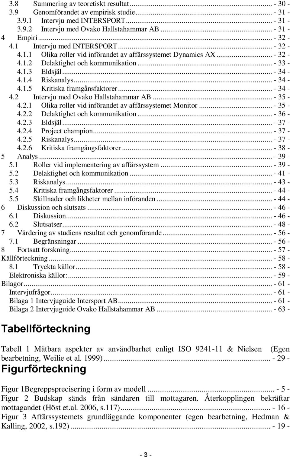 .. - 34-4.2 Intervju med Ovako Hallstahammar AB... - 35-4.2.1 Olika roller vid införandet av affärssystemet Monitor... - 35-4.2.2 Delaktighet och kommunikation... - 36-4.2.3 Eldsjäl... - 37-4.2.4 Project champion.
