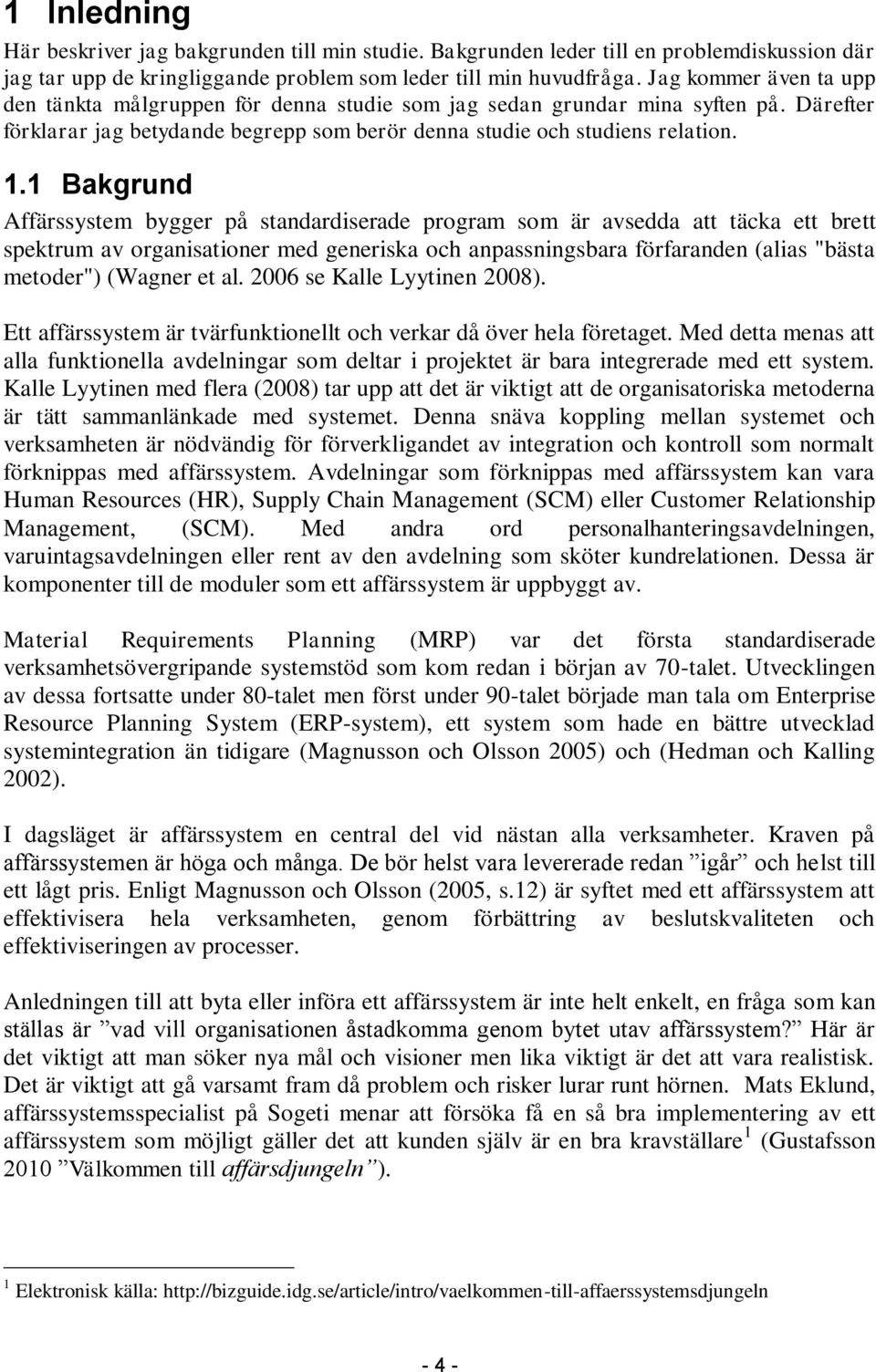 1 Bakgrund Affärssystem bygger på standardiserade program som är avsedda att täcka ett brett spektrum av organisationer med generiska och anpassningsbara förfaranden (alias "bästa metoder") (Wagner