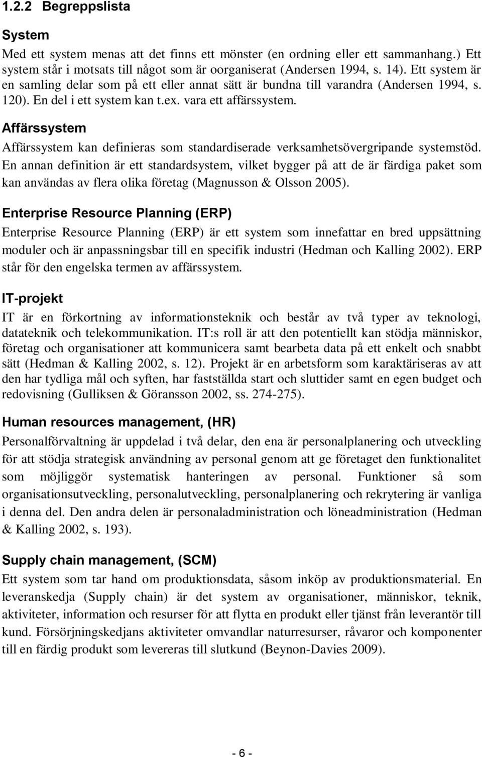 Affärssystem Affärssystem kan definieras som standardiserade verksamhetsövergripande systemstöd.