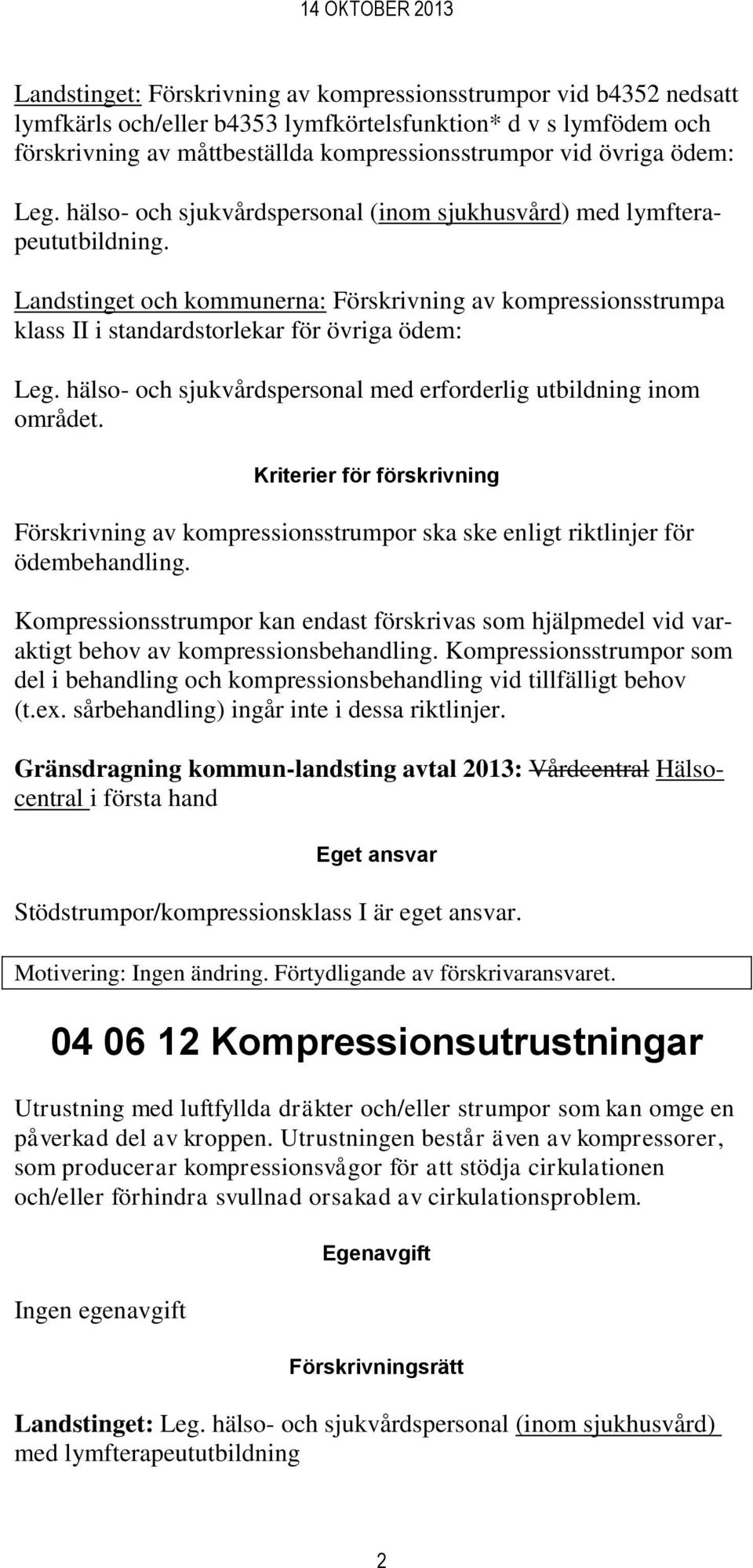 Landstinget och kommunerna: Förskrivning av kompressionsstrumpa klass II i standardstorlekar för övriga ödem: Leg. hälso- och sjukvårdspersonal med erforderlig utbildning inom området.
