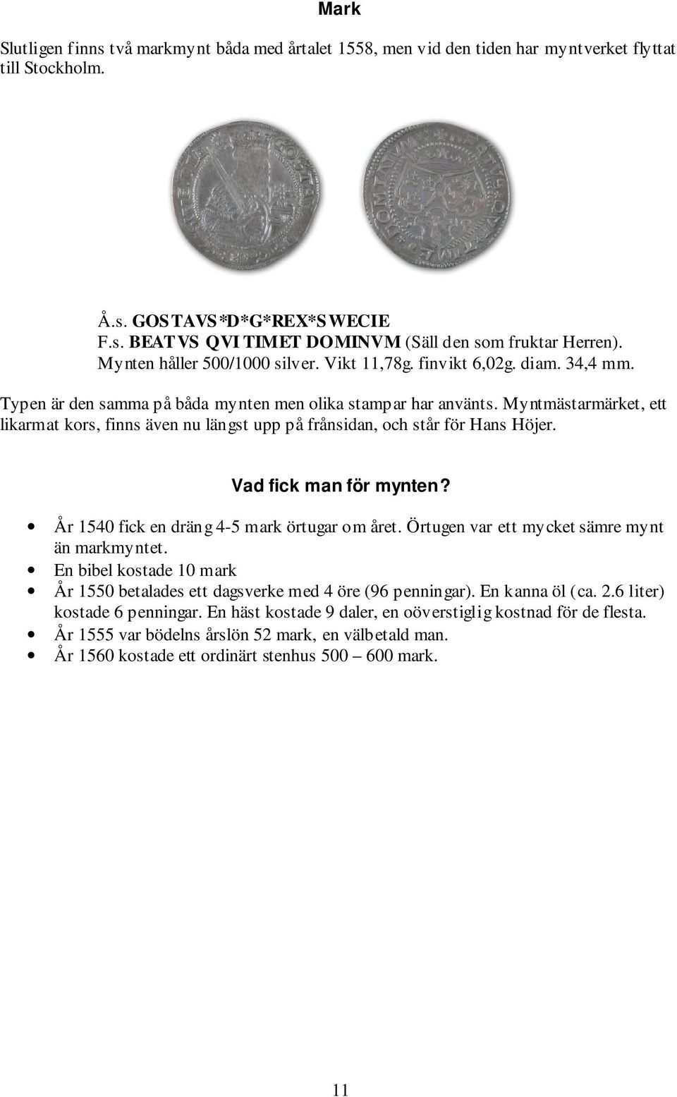 Myntmästarmärket, ett likarmat kors, finns även nu längst upp på frånsidan, och står för Hans Höjer. Vad fick man för mynten? År 1540 fick en dräng 4-5 mark örtugar om året.