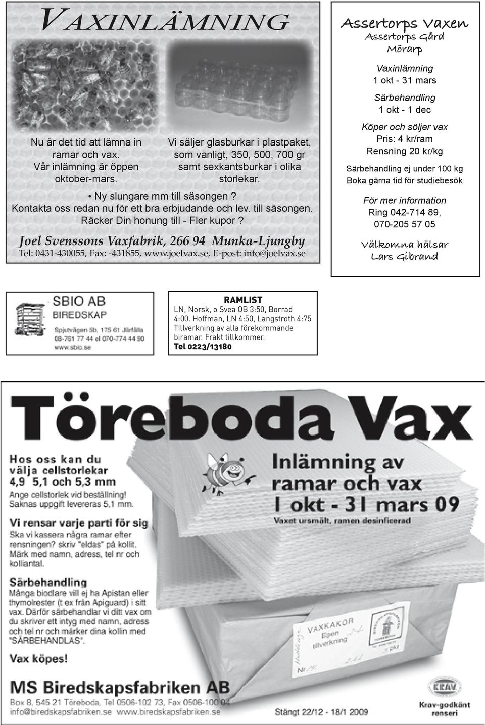 till säsongen. Räcker Din honung till - Fler kupor? Joel Svenssons Vaxfabrik, 266 94 Munka-Ljungby Tel: 0431-430055, Fax: -431855, www.joelvax.se, E-post: info@joelvax.