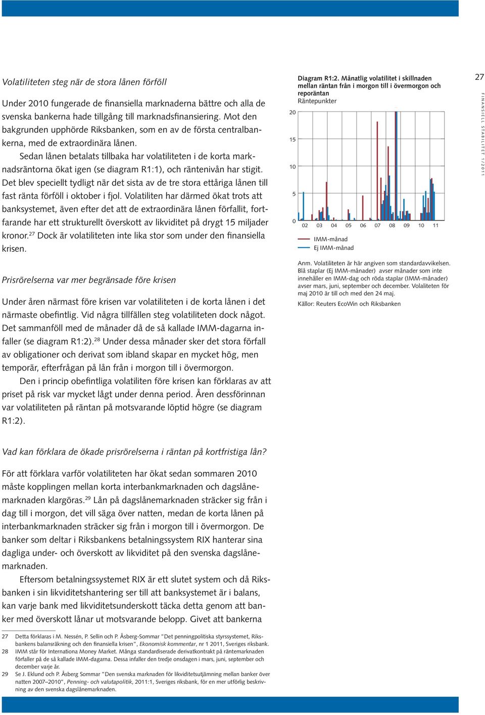 Sedan lånen betalats tillbaka har volatiliteten i de korta marknadsräntorna ökat igen (se diagram R1:1), och räntenivån har stigit.