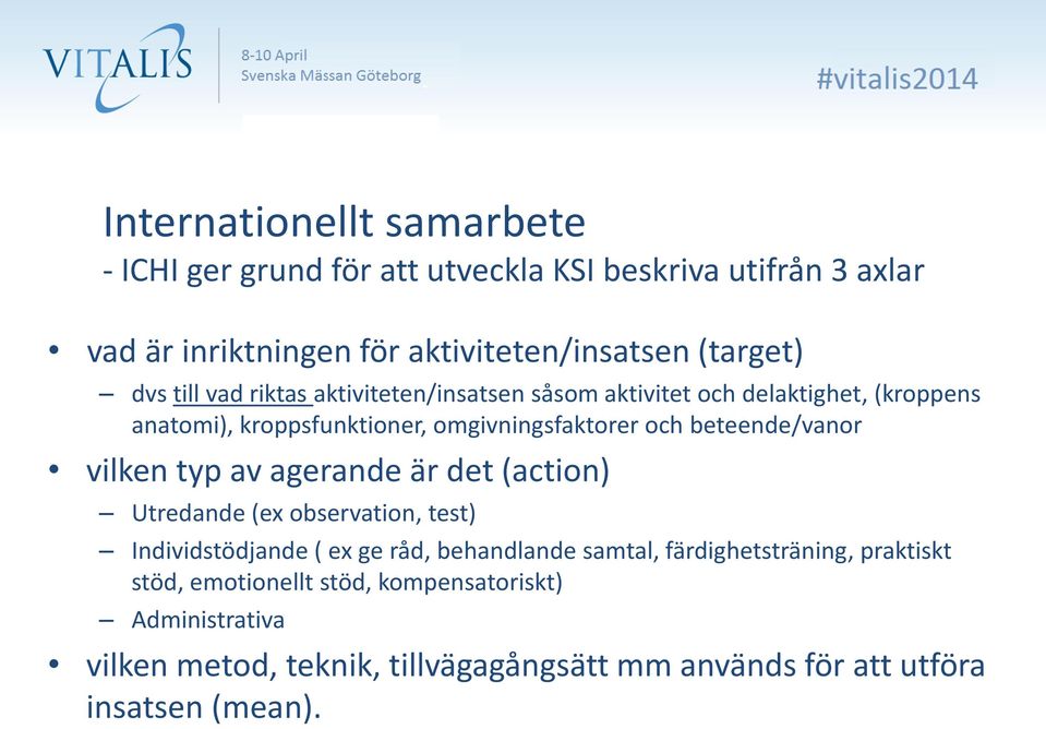 beteende/vanor vilken typ av agerande är det (action) Utredande (ex observation, test) Individstödjande ( ex ge råd, behandlande samtal,