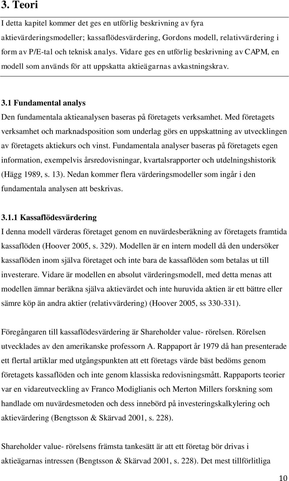 1 Fundamental analys Den fundamentala aktieanalysen baseras på företagets verksamhet.