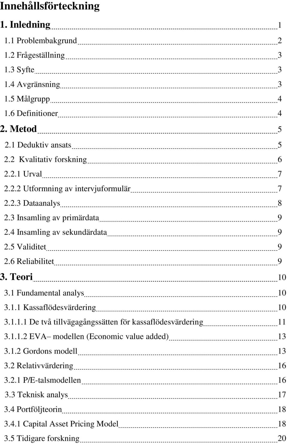 6 Reliabilitet 9 3. Teori 10 3.1 Fundamental analys 10 3.1.1 Kassaflödesvärdering 10 3.1.1.1 De två tillvägagångssätten för kassaflödesvärdering 11 3.1.1.2 EVA modellen (Economic value added) 13 3.
