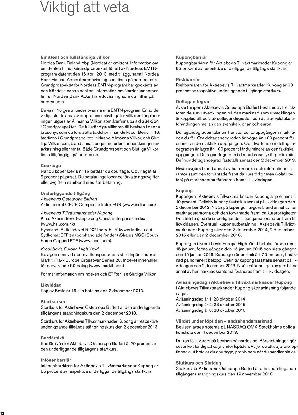 Grundprospektet för Nordeas EMTN-program har godkänts av den irländska centralbanken. Information om Nordeakoncernen finns i Nordea Bank AB:s årsredovisning som du hittar på nordea.com.