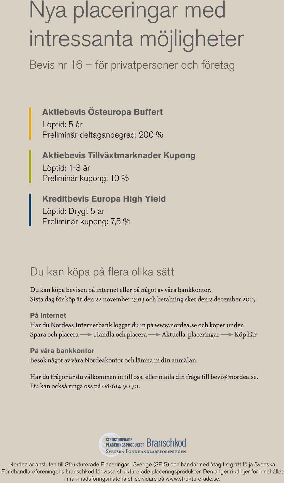 bankkontor. Sista dag för köp är den 22 november 2013 och betalning sker den 2 december 2013. På internet Har du Nordeas Internetbank loggar du in på www.nordea.