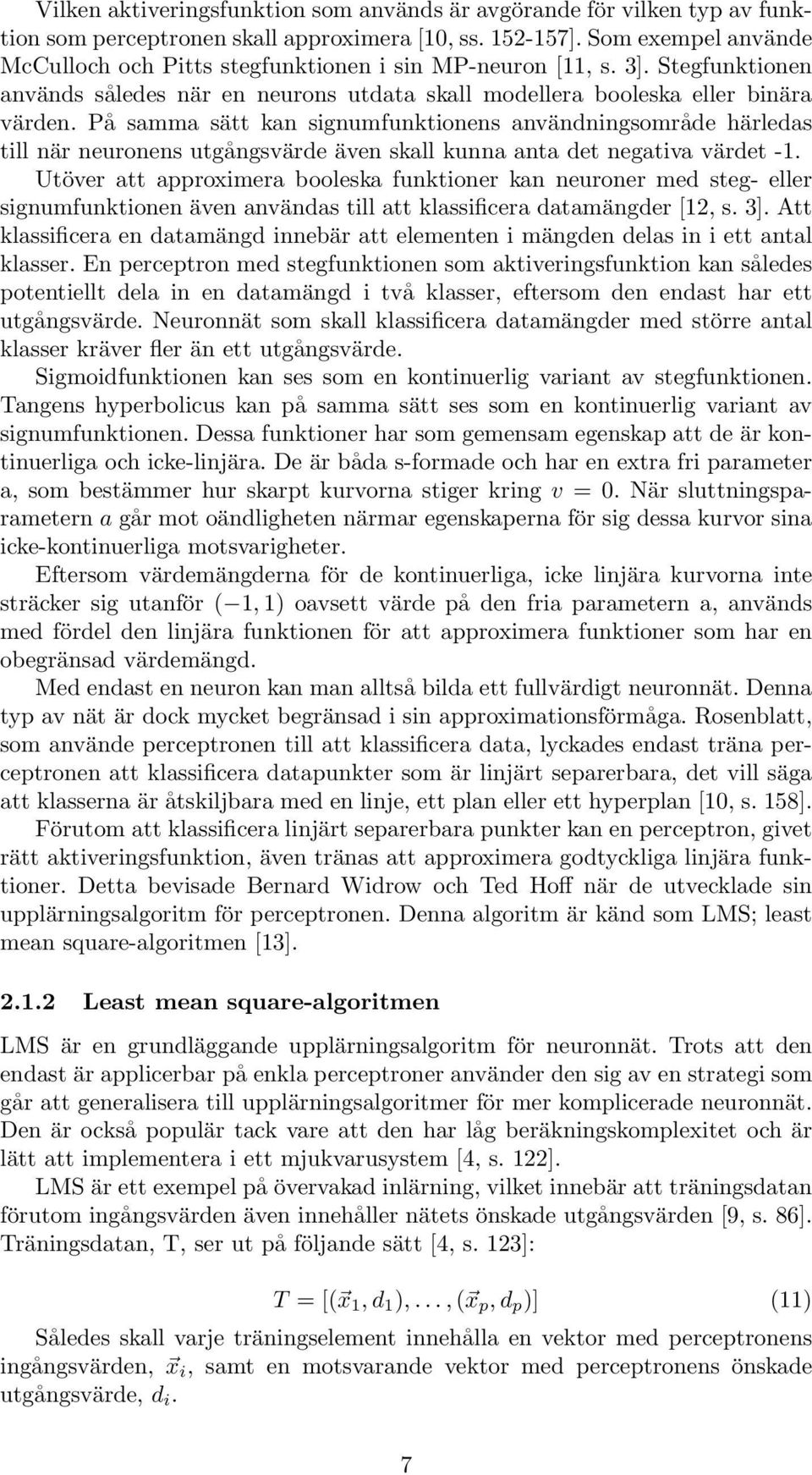 På samma sätt kan signumfunktionens användningsområde härledas till när neuronens utgångsvärde även skall kunna anta det negativa värdet -1.