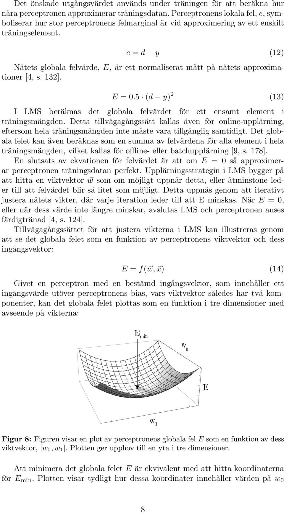 e = d y (12) Nätets globala felvärde, E, är ett normaliserat mått på nätets approximationer [4, s. 132]. E = 0.