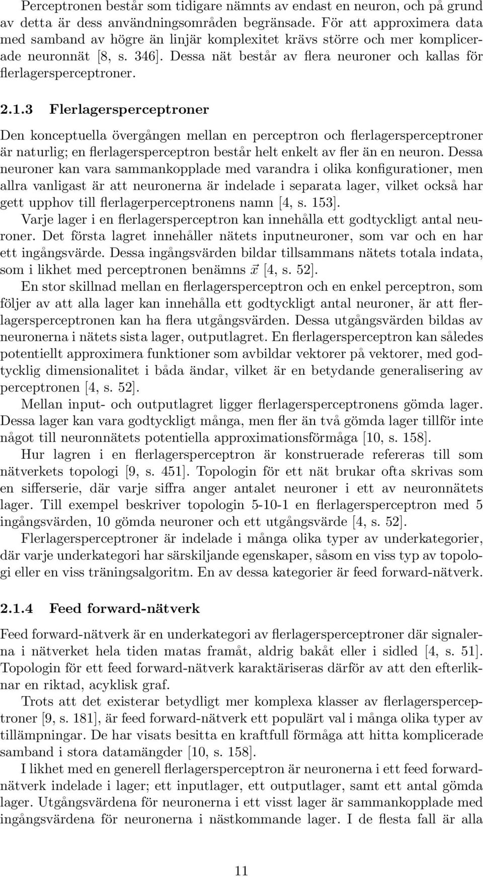 2.1.3 Flerlagersperceptroner Den konceptuella övergången mellan en perceptron och flerlagersperceptroner är naturlig; en flerlagersperceptron består helt enkelt av fler än en neuron.