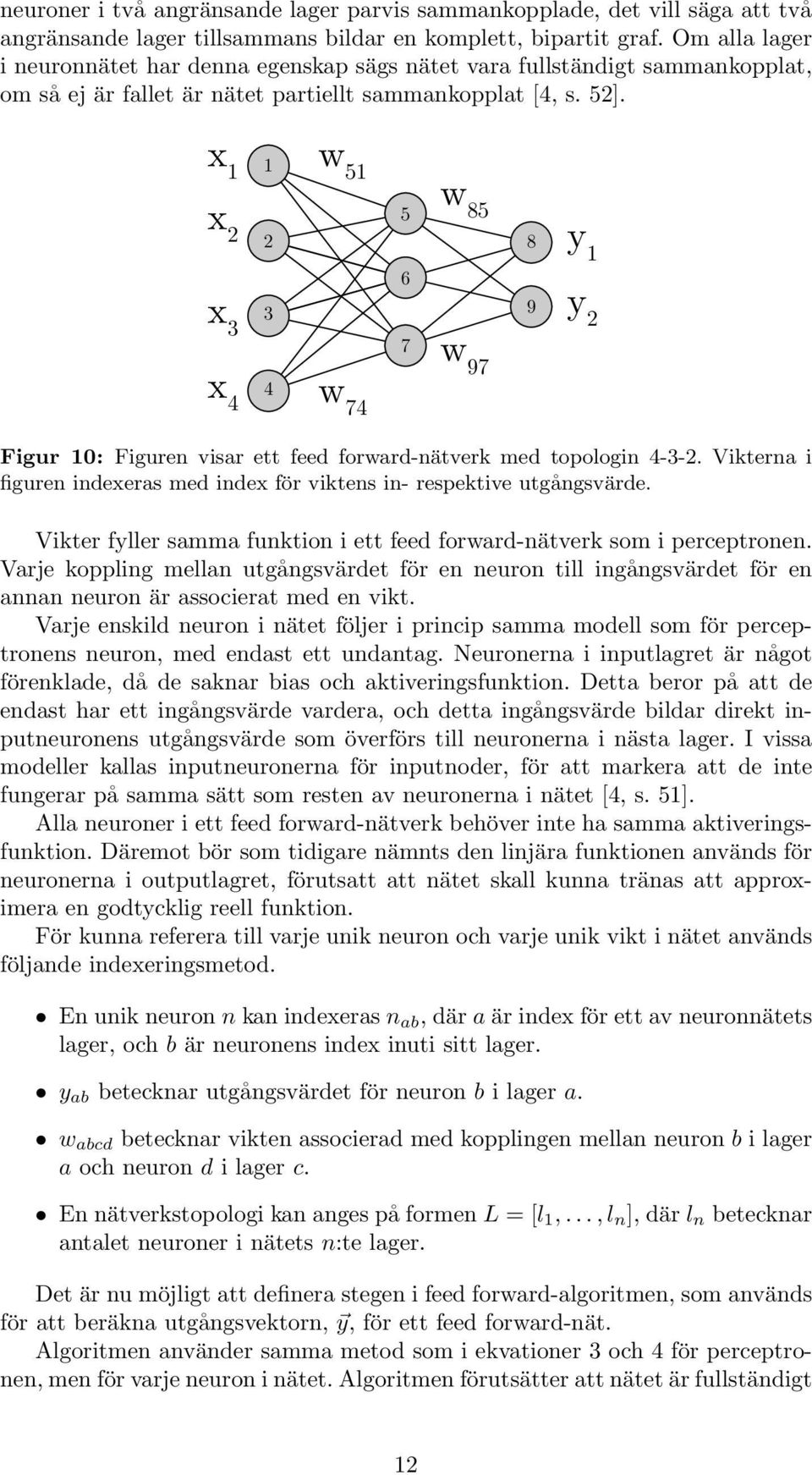 x 1 1 x 2 2 w 51 w 85 5 8 y 1 6 x 3 3 9 y 2 7 w 97 x 4 4 w 74 Figur 10: Figuren visar ett feed forward-nätverk med topologin 4-3-2.