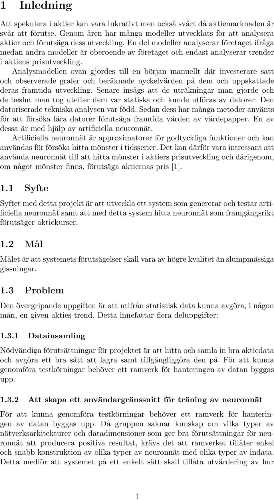 En del modeller analyserar företaget ifråga medan andra modeller är oberoende av företaget och endast analyserar trender i aktiens prisutveckling.