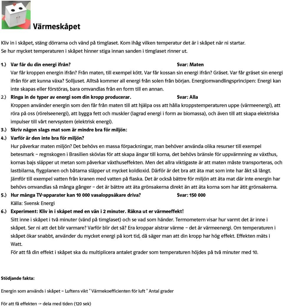 Var får kossan sin energi ifrån? Gräset. Var får gräset sin energi ifrån för att kunna växa? Solljuset. Alltså kommer all energi från solen från början.