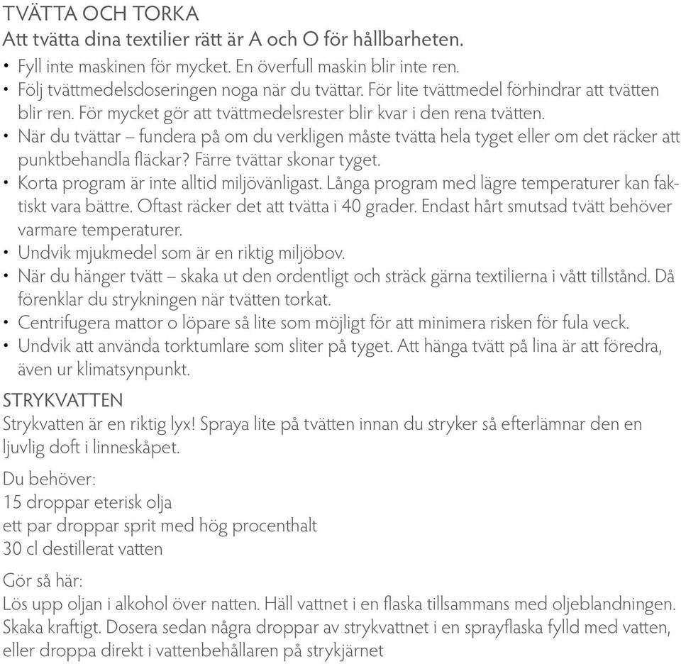 När du tvättar fundera på om du verkligen måste tvätta hela tyget eller om det räcker att punktbehandla fläckar? Färre tvättar skonar tyget. Korta program är inte alltid miljövänligast.