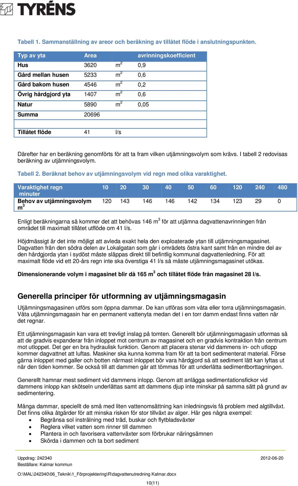 l/s Därefter har en beräkning genomförts för att ta fram vilken utjämningsvolym som krävs. I tabell 2 redovisas beräkning av utjämningsvolym. Tabell 2.