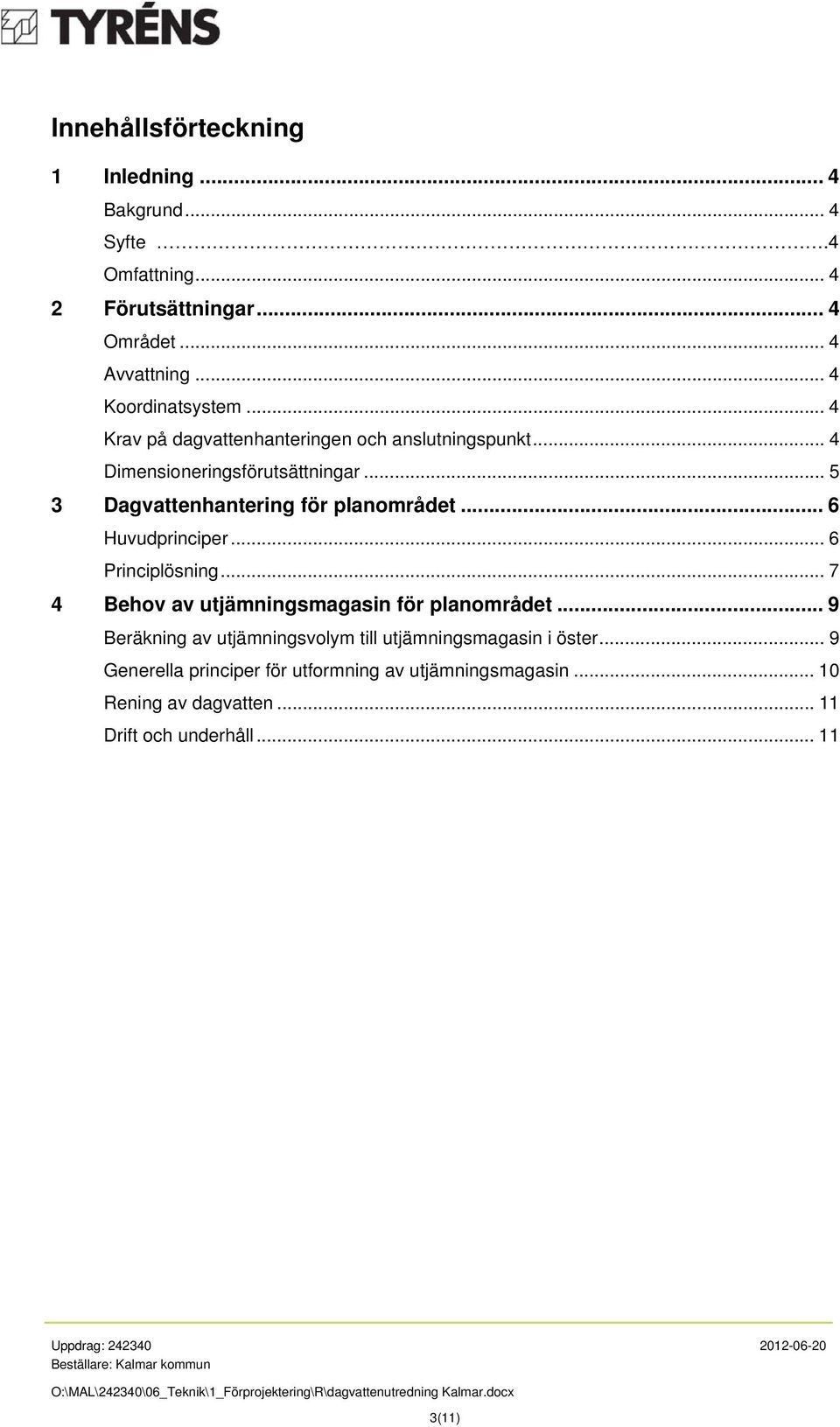 .. 5 3 Dagvattenhantering för planområdet... 6 Huvudprinciper... 6 Principlösning... 7 4 Behov av utjämningsmagasin för planområdet.