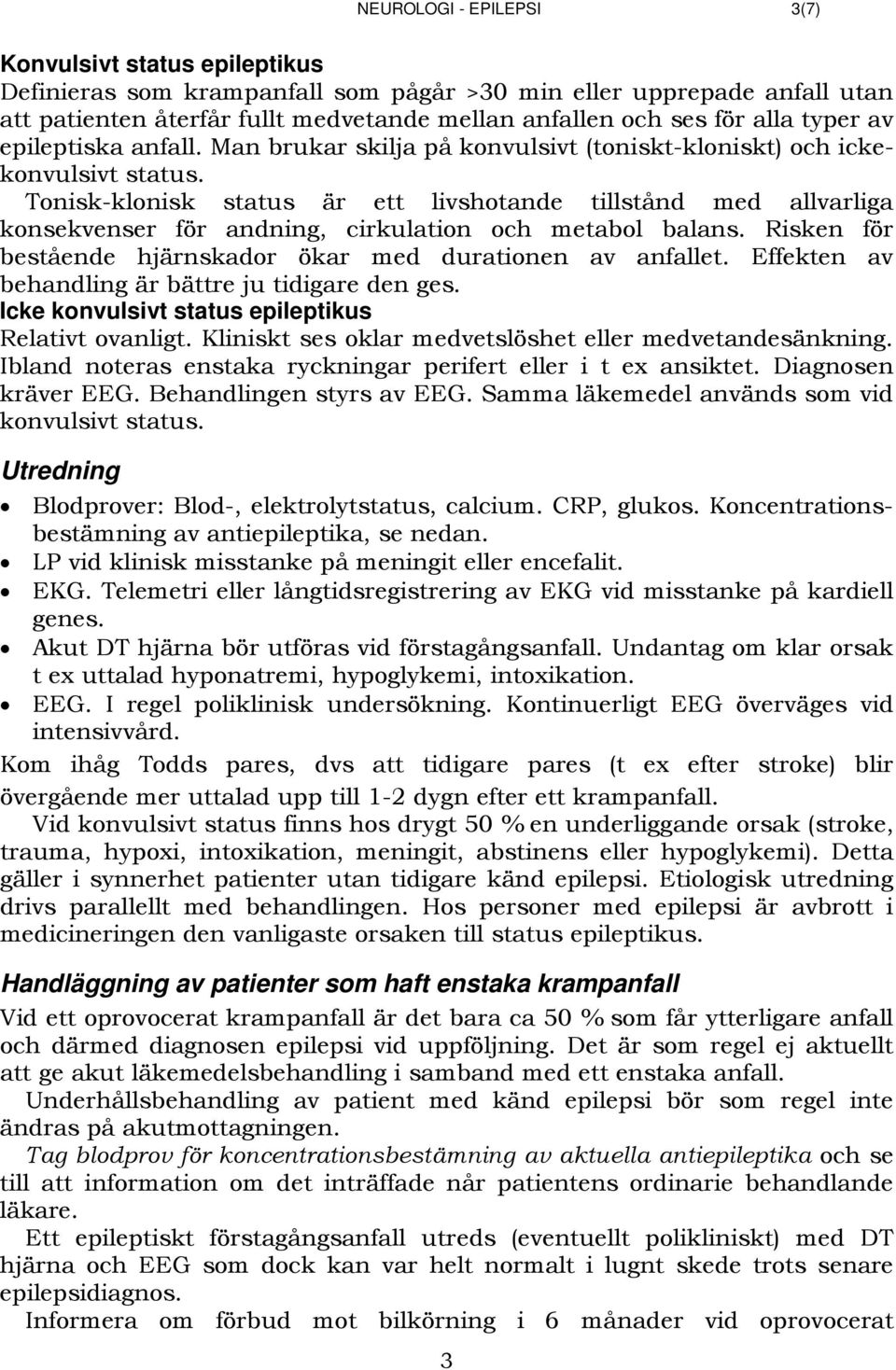 Tonisk-klonisk status är ett livshotande tillstånd med allvarliga konsekvenser för andning, cirkulation och metabol balans. Risken för bestående hjärnskador ökar med durationen av anfallet.