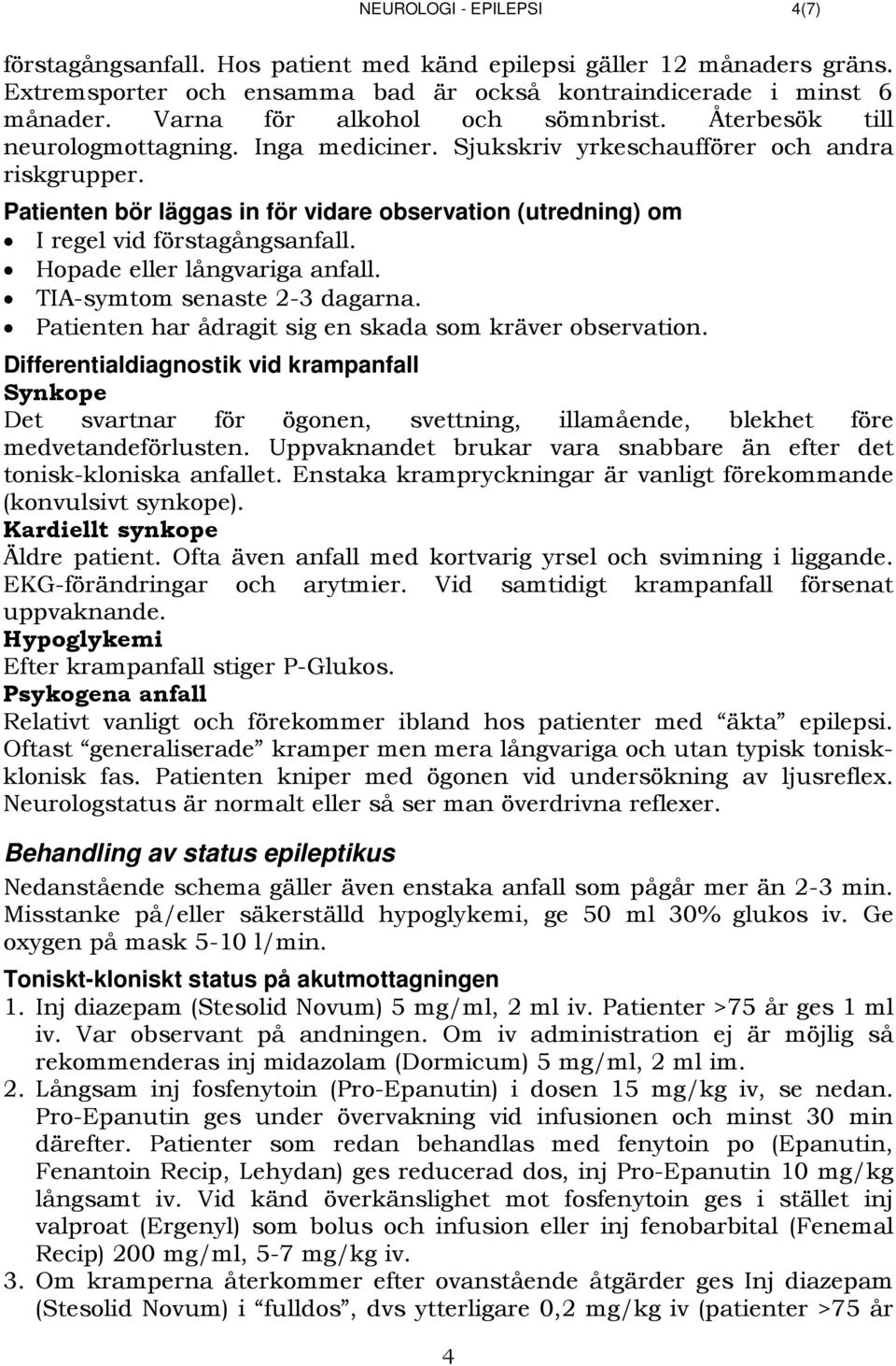 1372BPatienten bör läggas in för vidare observation (utredning) om I regel vid förstagångsanfall. Hopade eller långvariga anfall. TIA-symtom senaste 2-3 dagarna.