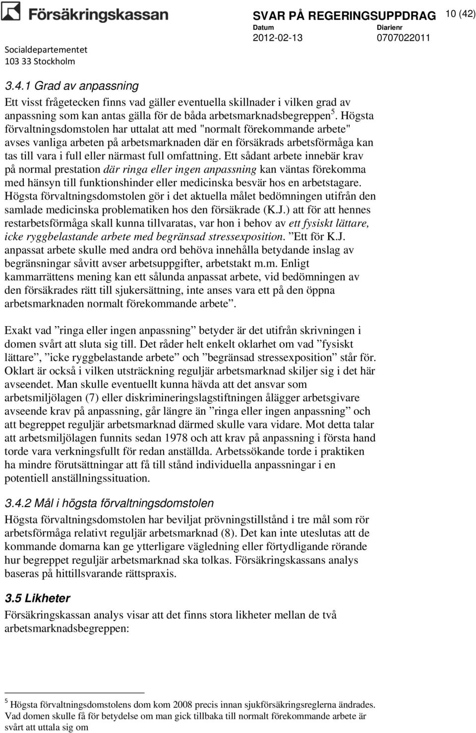 omfattning. Ett sådant arbete innebär krav på normal prestation där ringa eller ingen anpassning kan väntas förekomma med hänsyn till funktionshinder eller medicinska besvär hos en arbetstagare.