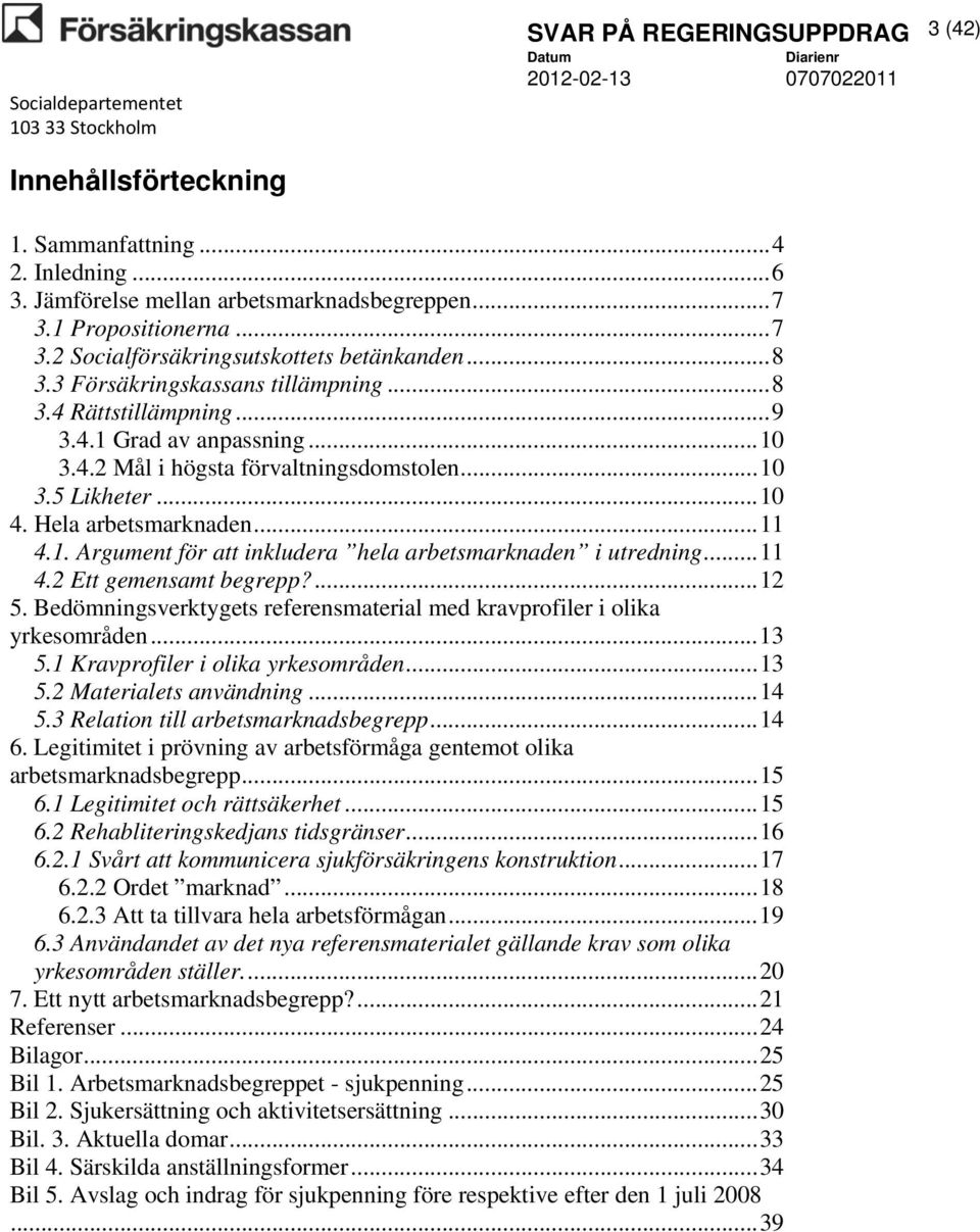 .. 11 4.2 Ett gemensamt begrepp?... 12 5. Bedömningsverktygets referensmaterial med kravprofiler i olika yrkesområden... 13 5.1 Kravprofiler i olika yrkesområden... 13 5.2 Materialets användning.