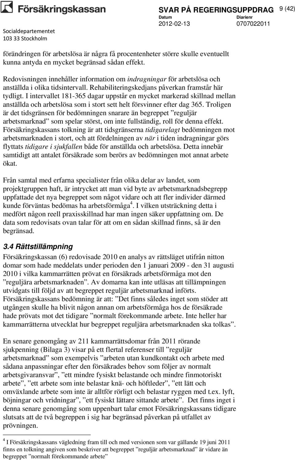 I intervallet 181-365 dagar uppstår en mycket markerad skillnad mellan anställda och arbetslösa som i stort sett helt försvinner efter dag 365.