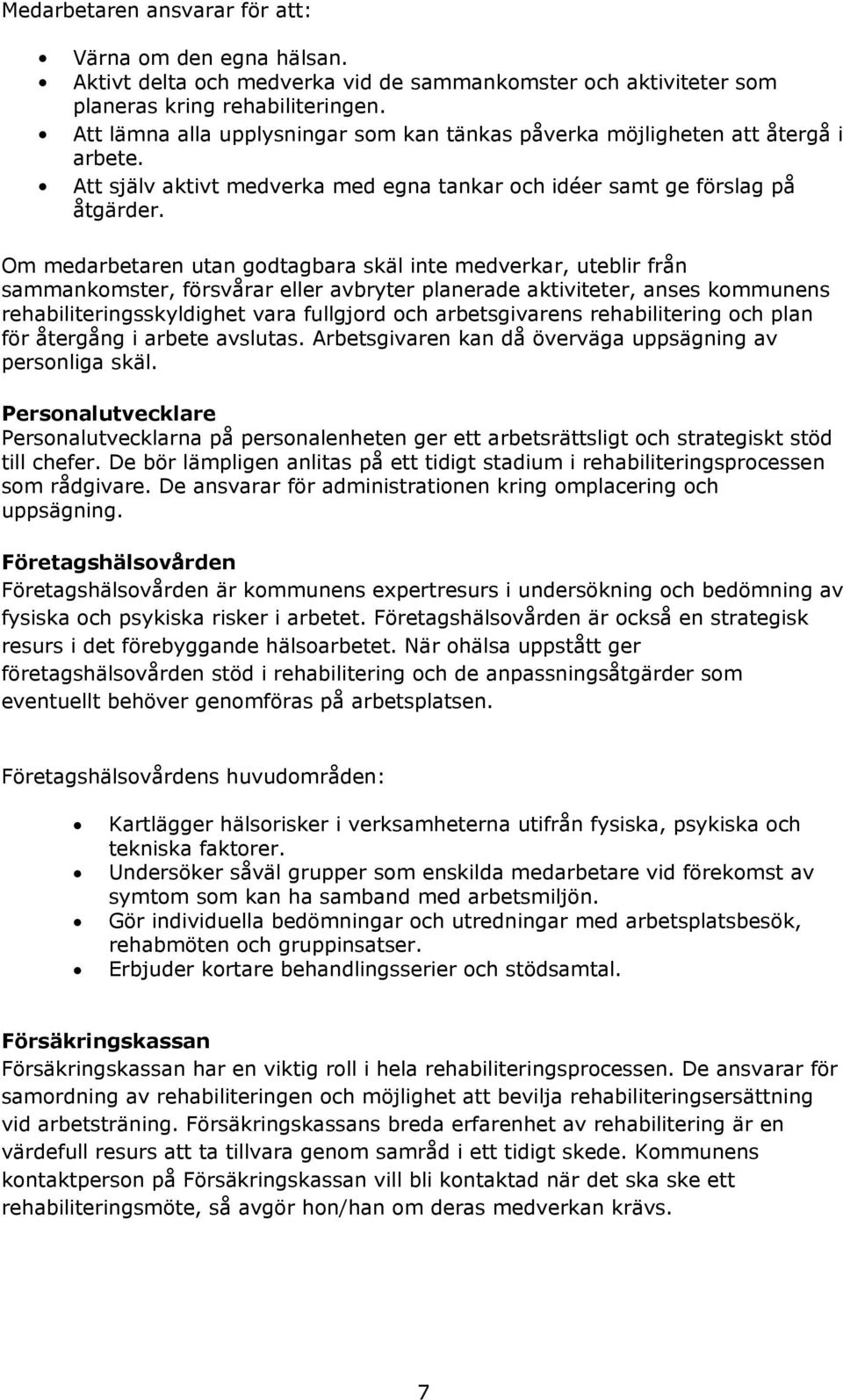 Om medarbetaren utan godtagbara skäl inte medverkar, uteblir från sammankomster, försvårar eller avbryter planerade aktiviteter, anses kommunens rehabiliteringsskyldighet vara fullgjord och