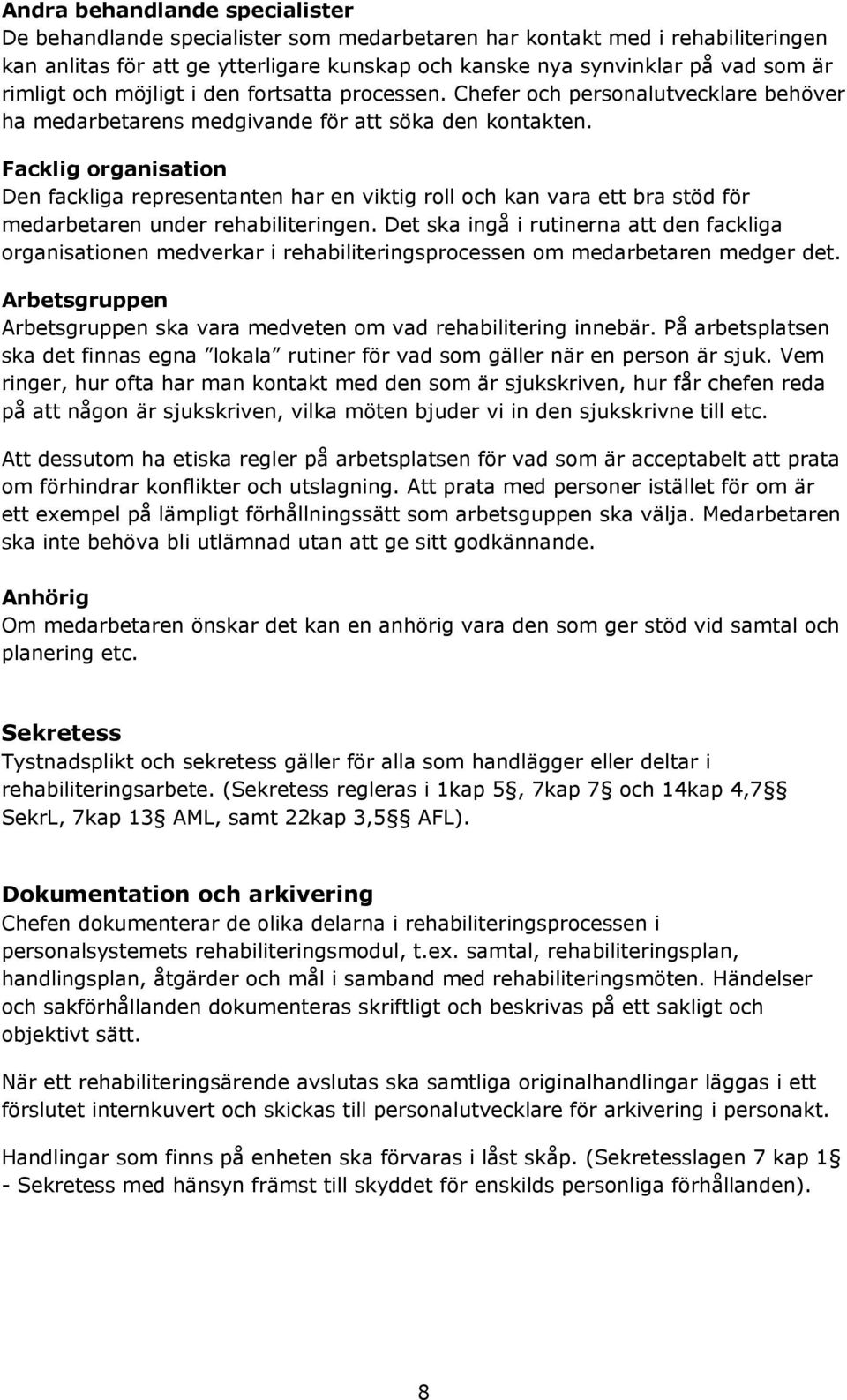 Facklig organisation Den fackliga representanten har en viktig roll och kan vara ett bra stöd för medarbetaren under rehabiliteringen.