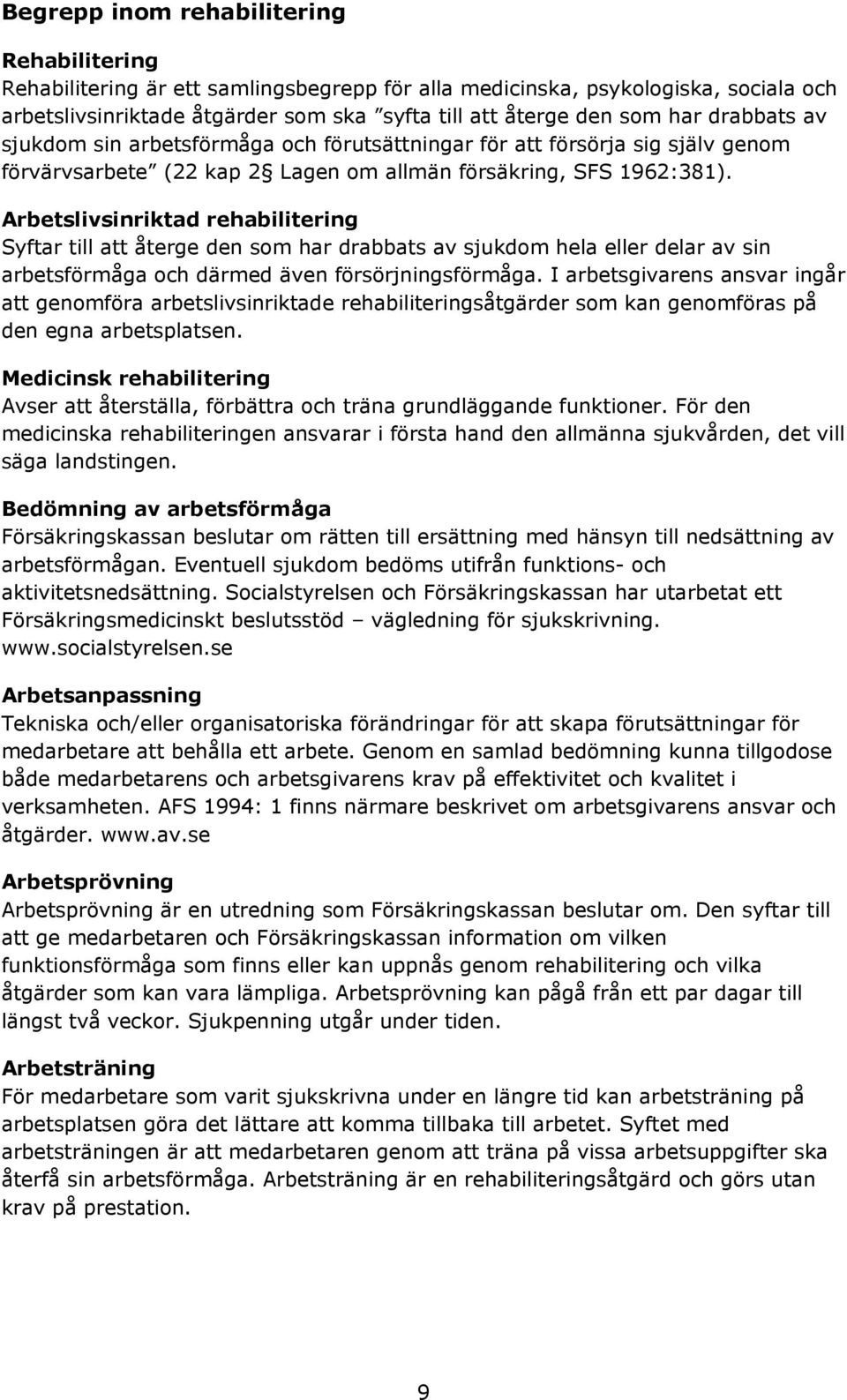 Arbetslivsinriktad rehabilitering Syftar till att återge den som har drabbats av sjukdom hela eller delar av sin arbetsförmåga och därmed även försörjningsförmåga.