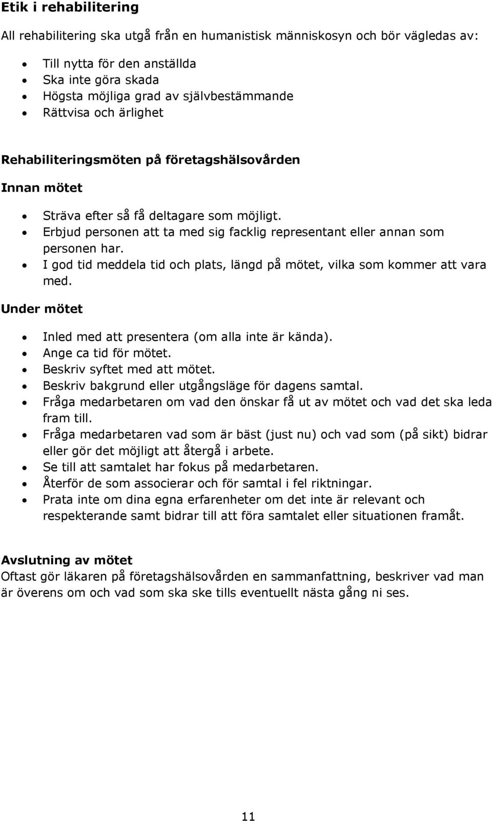 Erbjud personen att ta med sig facklig representant eller annan som personen har. I god tid meddela tid och plats, längd på mötet, vilka som kommer att vara med.