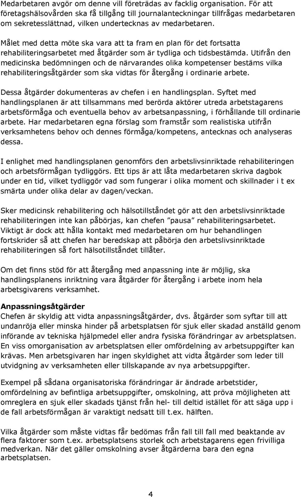 Målet med detta möte ska vara att ta fram en plan för det fortsatta rehabiliteringsarbetet med åtgärder som är tydliga och tidsbestämda.