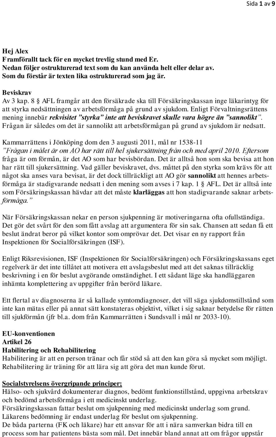 8 AFL framgår att den försäkrade ska till Försäkringskassan inge läkarintyg för att styrka nedsättningen av arbetsförmåga på grund av sjukdom.