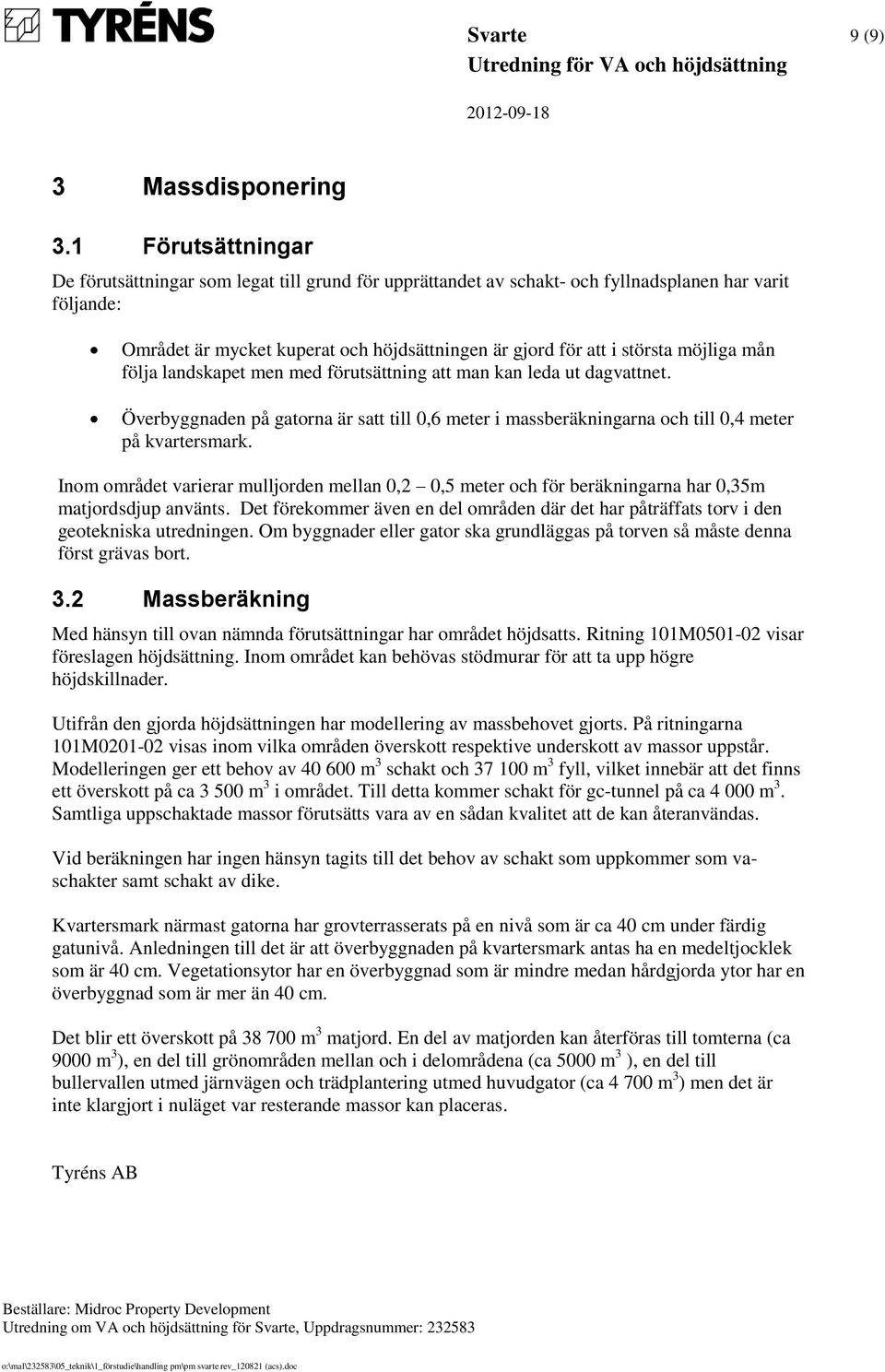 möjliga mån följa landskapet men med förutsättning att man kan leda ut dagvattnet. Överbyggnaden på gatorna är satt till 0,6 meter i massberäkningarna och till 0,4 meter på kvartersmark.