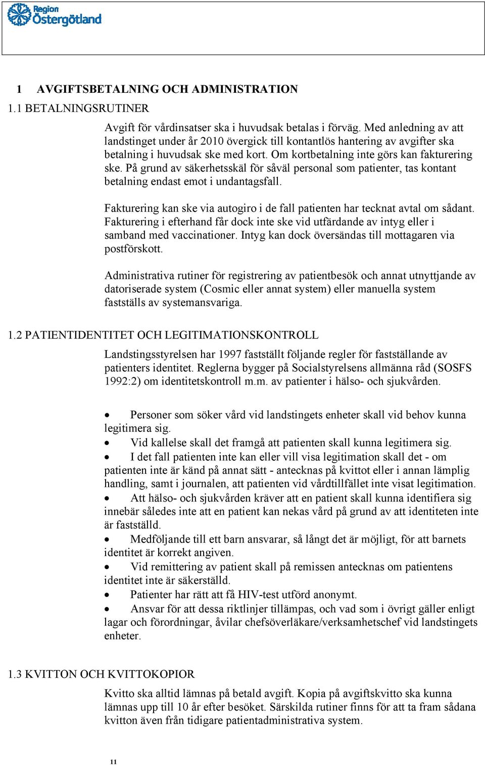 På grund av säkerhetsskäl för såväl personal som patienter, tas kontant betalning endast emot i undantagsfall. Fakturering kan ske via autogiro i de fall patienten har tecknat avtal om sådant.