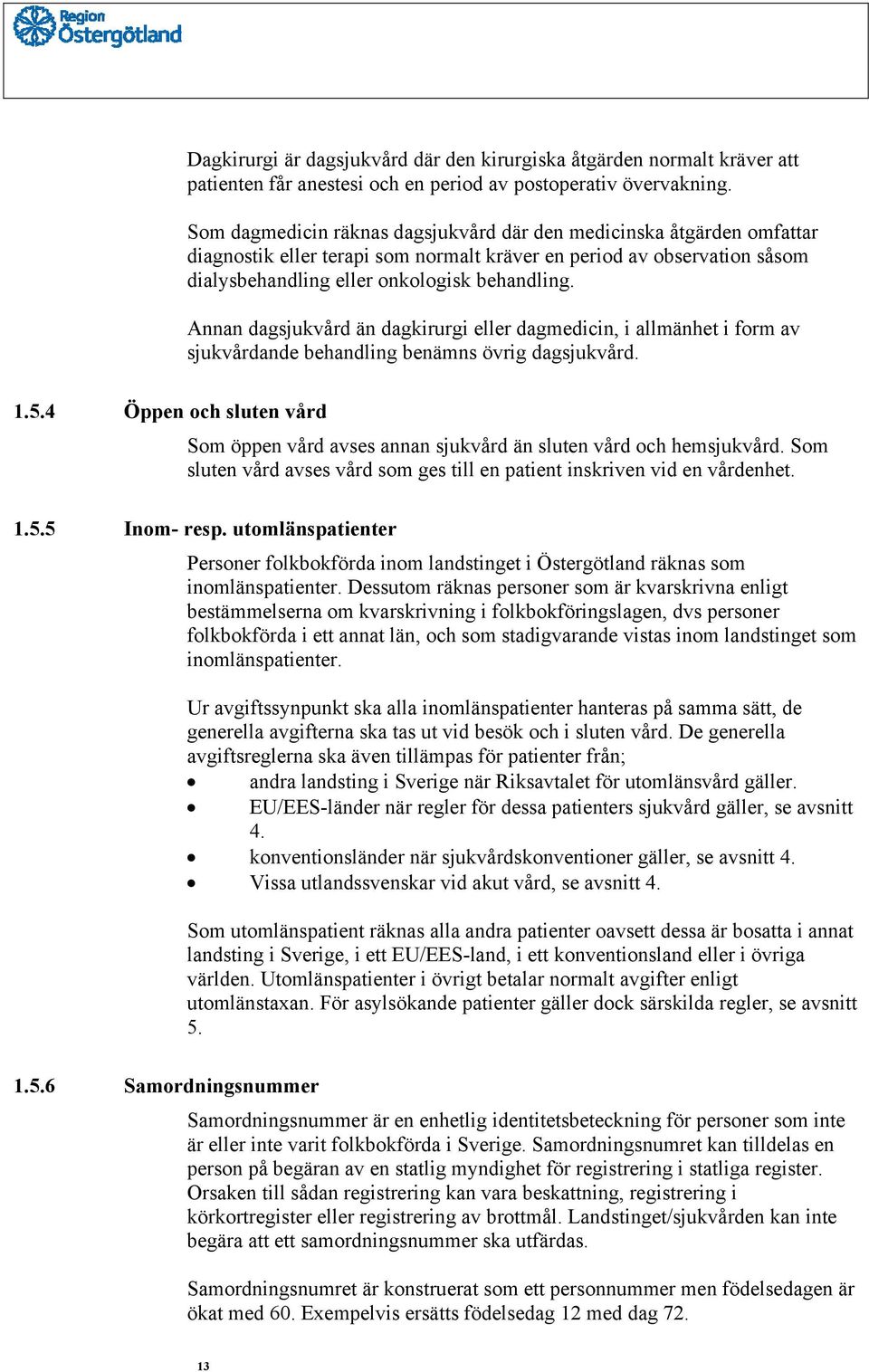 Annan dagsjukvård än dagkirurgi eller dagmedicin, i allmänhet i form av sjukvårdande behandling benämns övrig dagsjukvård. 1.5.