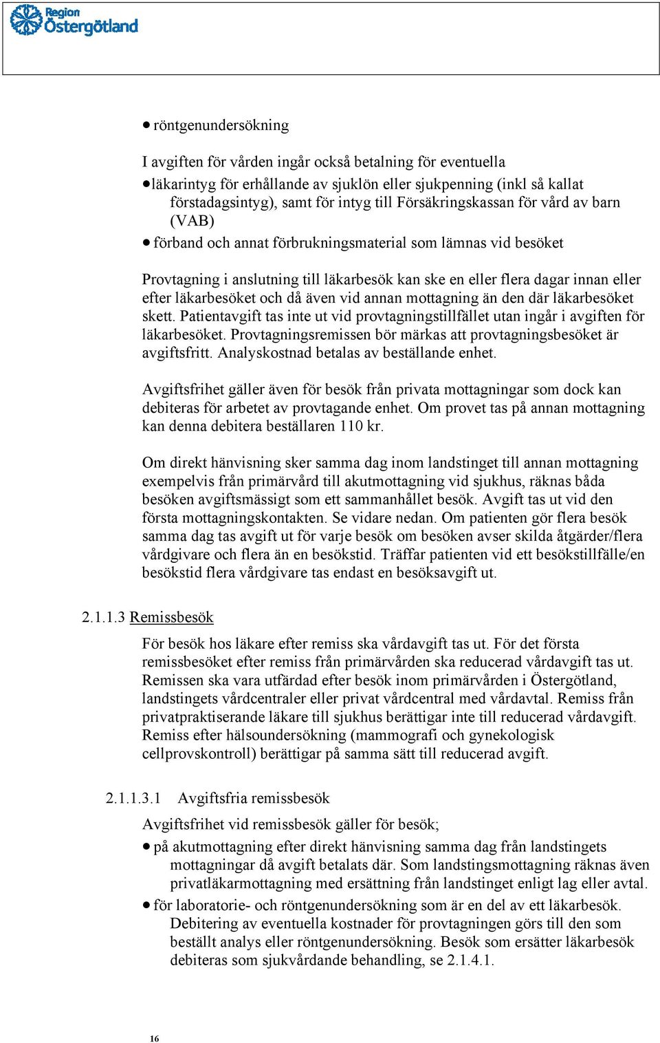 läkarbesöket och då även vid annan mottagning än den där läkarbesöket skett. Patientavgift tas inte ut vid provtagningstillfället utan ingår i avgiften för läkarbesöket.