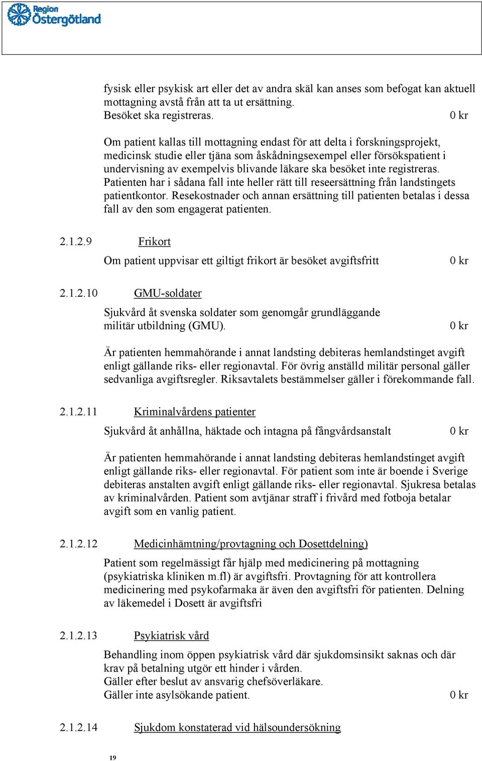 ska besöket inte registreras. Patienten har i sådana fall inte heller rätt till reseersättning från landstingets patientkontor.