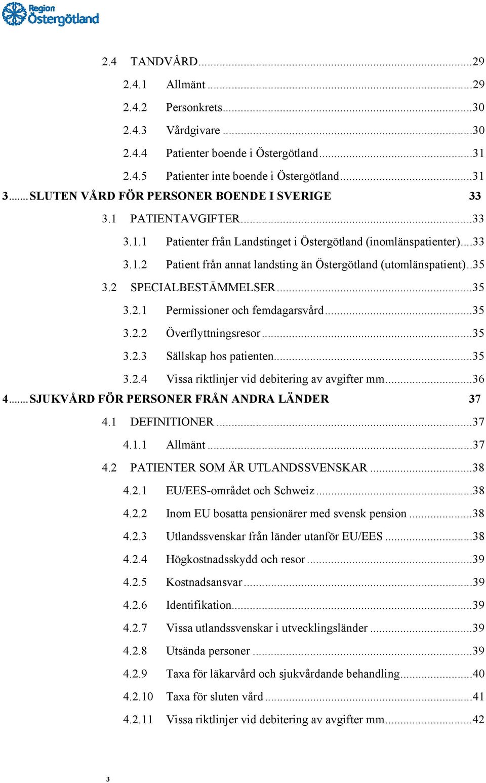 . 35 3.2 SPECIALBESTÄMMELSER... 35 3.2.1 Permissioner och femdagarsvård... 35 3.2.2 Överflyttningsresor... 35 3.2.3 Sällskap hos patienten... 35 3.2.4 Vissa riktlinjer vid debitering av avgifter mm.