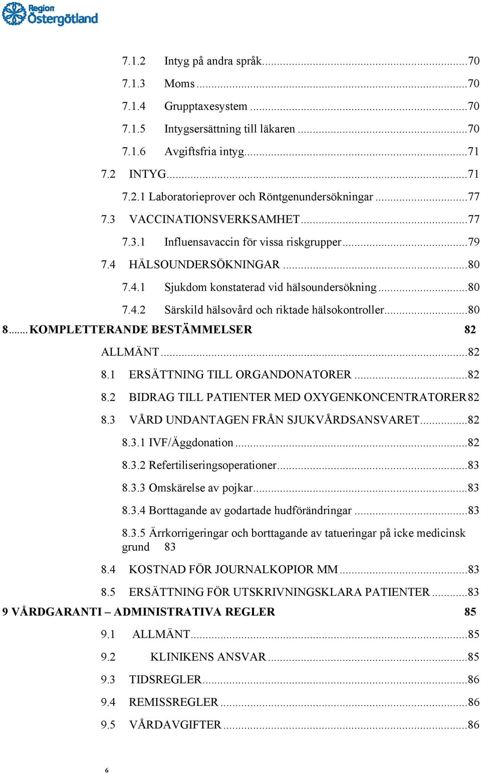 .. 80 8... KOMPLETTERANDE BESTÄMMELSER 82 ALLMÄNT... 82 8.1 ERSÄTTNING TILL ORGANDONATORER... 82 8.2 BIDRAG TILL PATIENTER MED OXYGENKONCENTRATORER 82 8.3 VÅRD UNDANTAGEN FRÅN SJUKVÅRDSANSVARET... 82 8.3.1 IVF/Äggdonation.